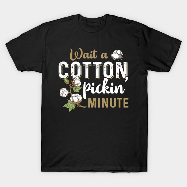 Wait A Cotton Pickin' Minute T-Shirt by Marks Kayla